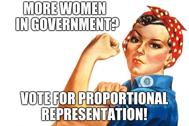 women's rights and proportional representation
 | MORE WOMEN  IN GOVERNMENT? VOTE FOR PROPORTIONAL REPRESENTATION! | image tagged in women rights,proportional representation,electoral reform | made w/ Imgflip meme maker