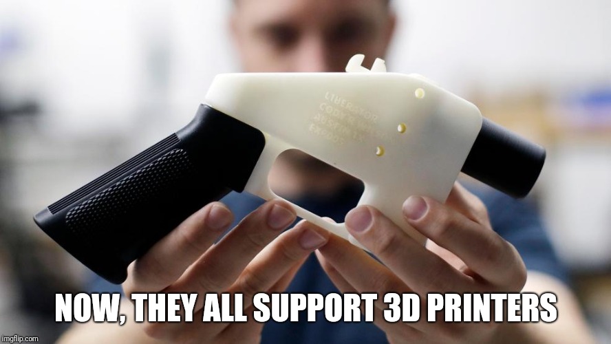 NOW, THEY ALL SUPPORT 3D PRINTERS | made w/ Imgflip meme maker