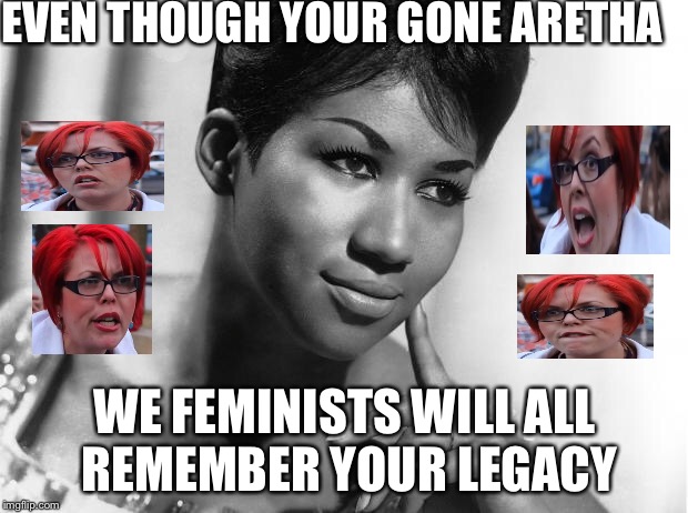 R.E.S.P.E.C.T 1942-2018 | EVEN THOUGH YOUR GONE ARETHA; WE FEMINISTS WILL ALL REMEMBER YOUR LEGACY | image tagged in aretha franklin,femenist,respect,death,legacy | made w/ Imgflip meme maker