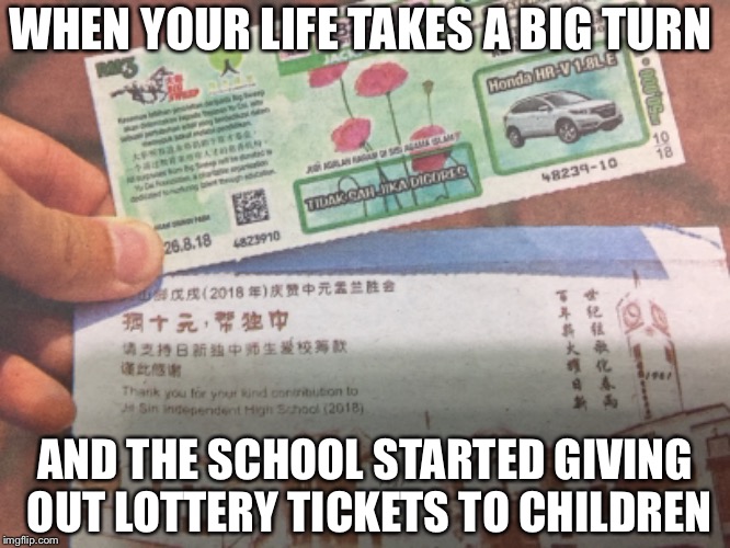 Life is extremely absurd | WHEN YOUR LIFE TAKES A BIG TURN; AND THE SCHOOL STARTED GIVING OUT LOTTERY TICKETS TO CHILDREN | image tagged in school,lottery,gambling,memes,funny,you had one job | made w/ Imgflip meme maker