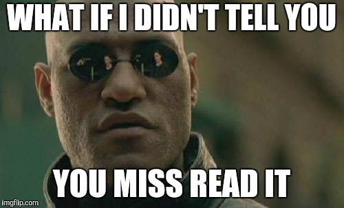 Matrix Morpheus Meme | WHAT IF I DIDN'T TELL YOU YOU MISS READ IT | image tagged in memes,matrix morpheus | made w/ Imgflip meme maker