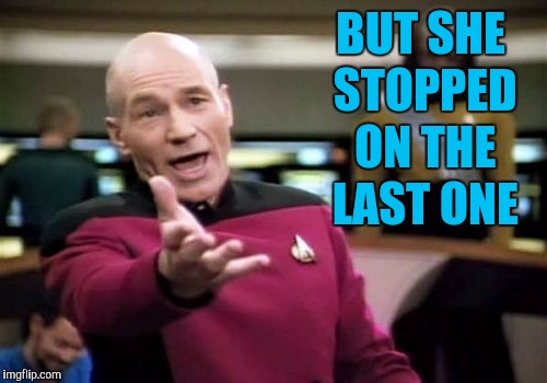Picard Wtf Meme | BUT SHE STOPPED ON THE LAST ONE | image tagged in memes,picard wtf | made w/ Imgflip meme maker