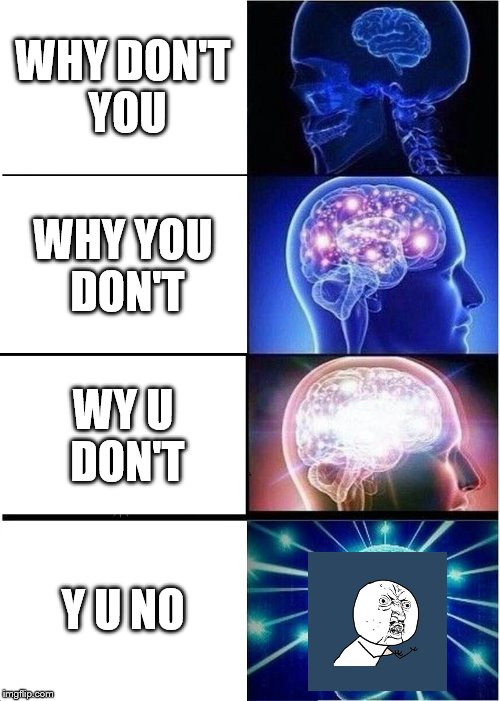 Y U NO EXPAND BRAIN!? | WHY DON'T YOU; WHY YOU DON'T; WY U DON'T; Y U NO | image tagged in memes,expanding brain,funny,y u no,y u no guy,y u do dis | made w/ Imgflip meme maker