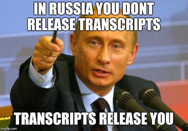 Good Guy Putin Meme | IN RUSSIA YOU DONT RELEASE TRANSCRIPTS TRANSCRIPTS RELEASE YOU | image tagged in memes,good guy putin | made w/ Imgflip meme maker