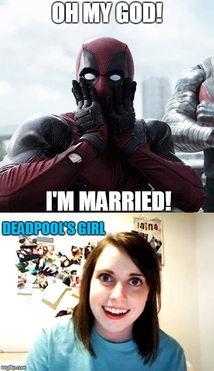 What Happened Deadpool? | OH MY GOD! I'M MARRIED! DEADPOOL'S GIRL | image tagged in deadpool surprised,girlfriend | made w/ Imgflip meme maker
