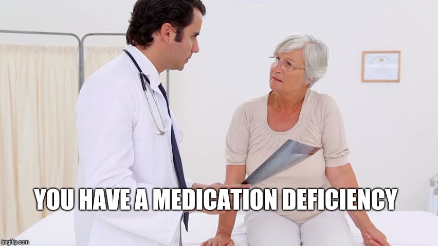 Doctor & Patient | YOU HAVE A MEDICATION DEFICIENCY | image tagged in doctor  patient | made w/ Imgflip meme maker