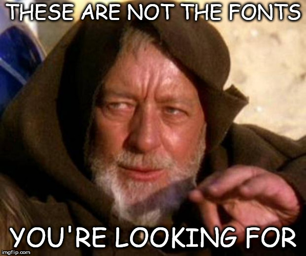 These are not the droids you're looking for | THESE ARE NOT THE FONTS; YOU'RE LOOKING FOR | image tagged in these are not the droids you're looking for | made w/ Imgflip meme maker