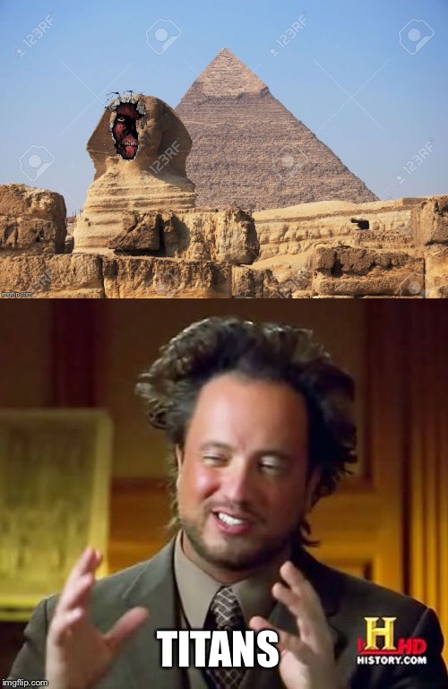 How the pyramids were ACTUALLY built | TITANS | image tagged in ancient aliens,memes,attack on titan,titans | made w/ Imgflip meme maker