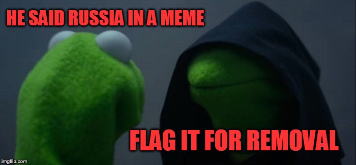 Evil Kermit Meme | HE SAID RUSSIA IN A MEME FLAG IT FOR REMOVAL | image tagged in memes,evil kermit | made w/ Imgflip meme maker