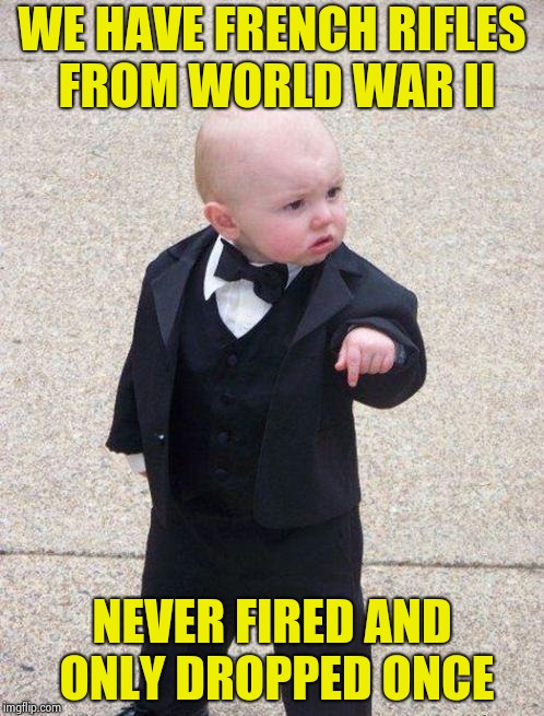 boss baby | WE HAVE FRENCH RIFLES FROM WORLD WAR II NEVER FIRED AND ONLY DROPPED ONCE | image tagged in boss baby | made w/ Imgflip meme maker