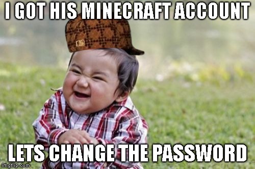 Evil Toddler Meme | I GOT HIS MINECRAFT ACCOUNT; LETS CHANGE THE PASSWORD | image tagged in memes,evil toddler,scumbag | made w/ Imgflip meme maker