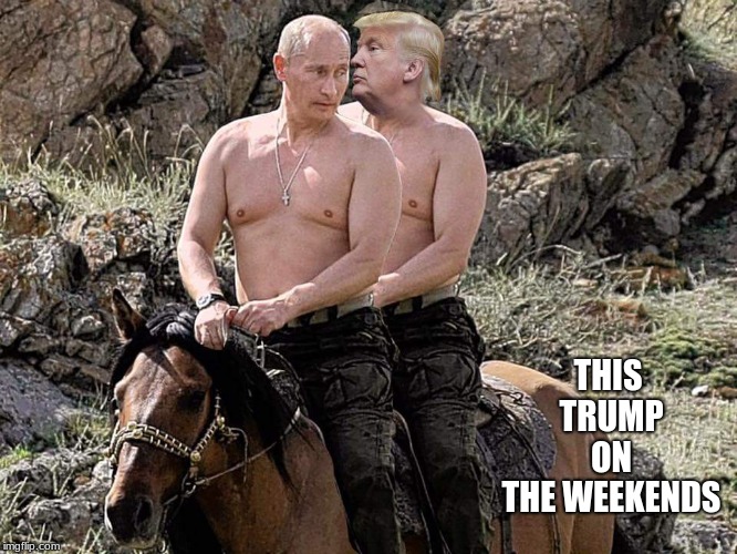 Putin Trump on Horse | THIS TRUMP ON THE WEEKENDS | image tagged in putin trump on horse | made w/ Imgflip meme maker