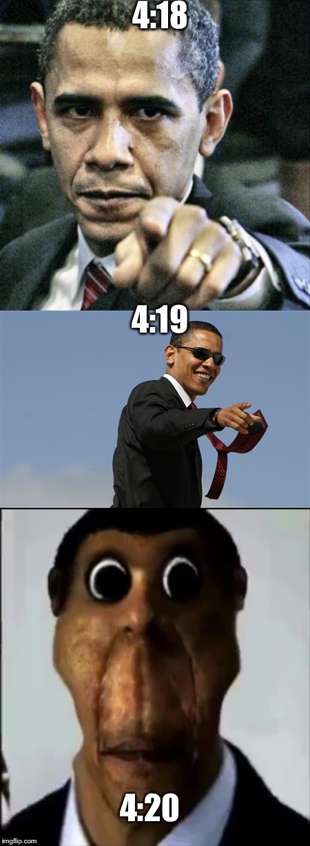 This is not a political meme you were expecting  | 4:18; 4:19; 4:20 | image tagged in obama,420 | made w/ Imgflip meme maker