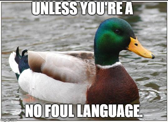 Actual Advice Mallard Meme | UNLESS YOU'RE A; NO FOUL LANGUAGE. | image tagged in memes,actual advice mallard | made w/ Imgflip meme maker