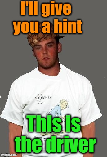 warmer season Scumbag Steve | I'll give you a hint This is the driver | image tagged in warmer season scumbag steve | made w/ Imgflip meme maker