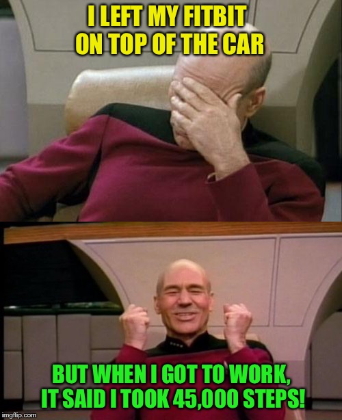 Helluva workout  | I LEFT MY FITBIT ON TOP OF THE CAR; BUT WHEN I GOT TO WORK, IT SAID I TOOK 45,000 STEPS! | image tagged in memes,fitbit | made w/ Imgflip meme maker