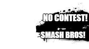 Super Smash Bros. SPLASH CARD | NO CONTEST! SMASH BROS! | image tagged in super smash bros splash card | made w/ Imgflip meme maker