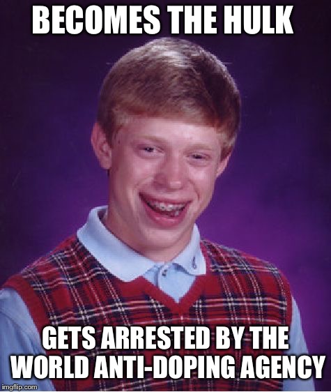 Bad Luck Brian Meme | BECOMES THE HULK; GETS ARRESTED BY THE WORLD ANTI-DOPING AGENCY | image tagged in memes,bad luck brian | made w/ Imgflip meme maker