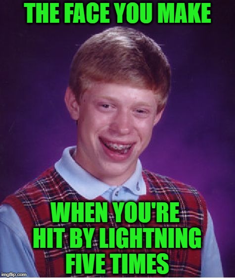 Bad Luck Brian Meme | THE FACE YOU MAKE WHEN YOU'RE HIT BY LIGHTNING FIVE TIMES | image tagged in memes,bad luck brian | made w/ Imgflip meme maker