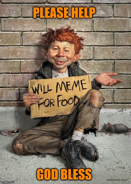 I spend so much time making memes at work...time to cut out the middle man. | PLEASE HELP; GOD BLESS | image tagged in mad magazine,alfred e newman | made w/ Imgflip meme maker