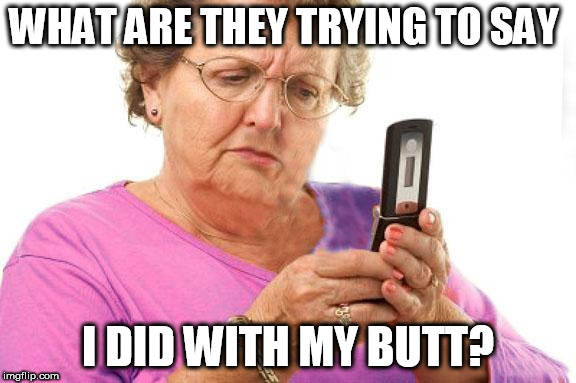 Old Person Using Flip Phone | WHAT ARE THEY TRYING TO SAY; I DID WITH MY BUTT? | image tagged in old person using flip phone | made w/ Imgflip meme maker