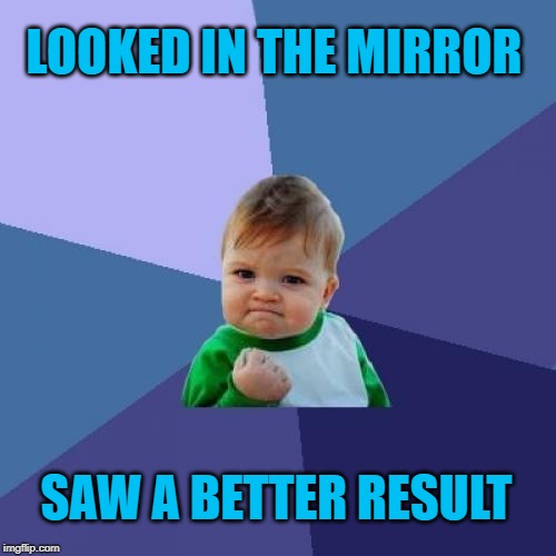 Success Kid Meme | LOOKED IN THE MIRROR SAW A BETTER RESULT | image tagged in memes,success kid | made w/ Imgflip meme maker