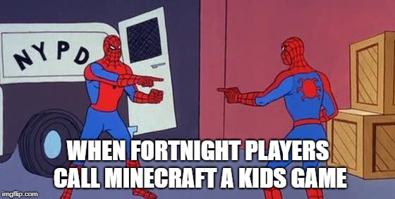 Spider Man Double | WHEN FORTNIGHT PLAYERS CALL MINECRAFT A KIDS GAME | image tagged in spider man double | made w/ Imgflip meme maker