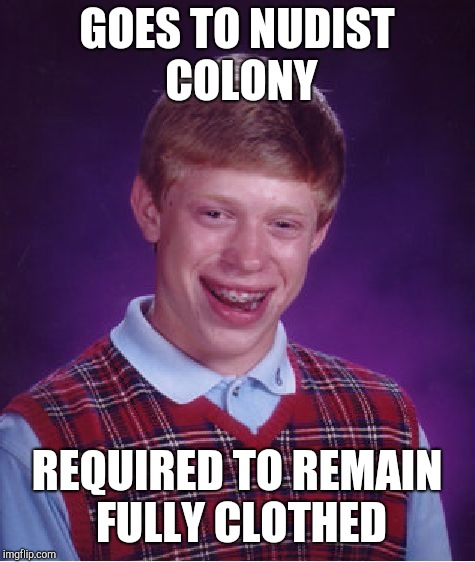 Bad Luck Brian Meme | GOES TO NUDIST COLONY REQUIRED TO REMAIN FULLY CLOTHED | image tagged in memes,bad luck brian | made w/ Imgflip meme maker