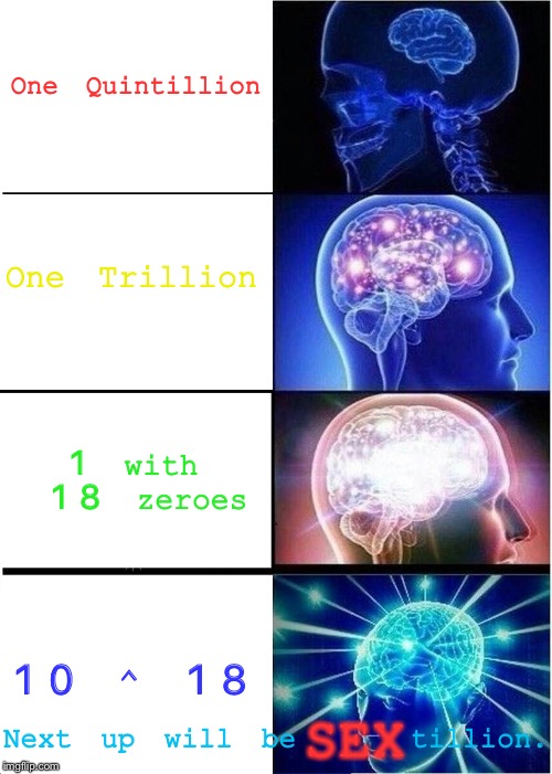 Expanding Brain Meme | One Quintillion; One Trillion; 1 with 18 zeroes; 10 ^ 18; Next up will be    tillion. SEX | image tagged in memes,expanding brain | made w/ Imgflip meme maker