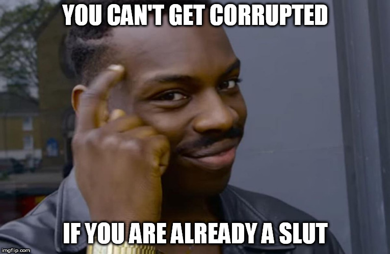you can't if you don't | YOU CAN'T GET CORRUPTED; IF YOU ARE ALREADY A SLUT | image tagged in you can't if you don't | made w/ Imgflip meme maker