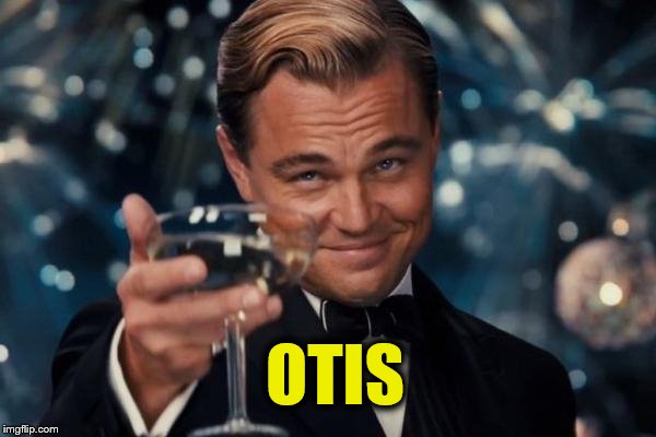 Leonardo Dicaprio Cheers Meme | OTIS | image tagged in memes,leonardo dicaprio cheers | made w/ Imgflip meme maker