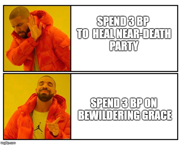 Drakeposting | SPEND 3 BP TO  HEAL NEAR-DEATH PARTY; SPEND 3 BP ON BEWILDERING GRACE | image tagged in drakeposting | made w/ Imgflip meme maker