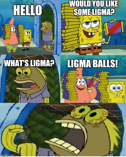 Chocolate Spongebob | WOULD YOU LIKE SOME LIGMA? HELLO; LIGMA BALLS! WHAT'S LIGMA? | image tagged in memes,chocolate spongebob | made w/ Imgflip meme maker