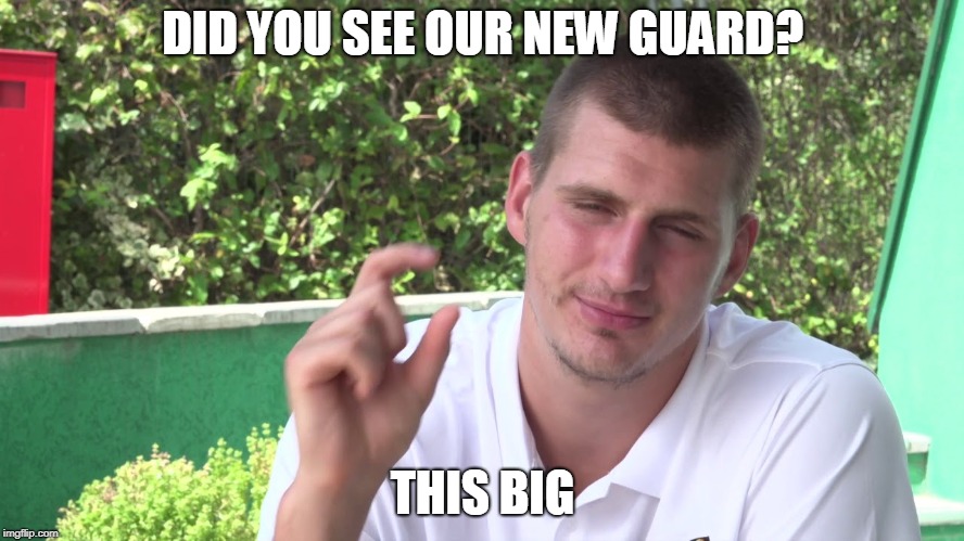 Jokic this close | DID YOU SEE OUR NEW GUARD? THIS BIG | image tagged in jokic this close | made w/ Imgflip meme maker