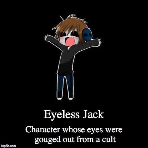 Eyeless Jack | image tagged in demotivationals,eyeless jack,creepypasta | made w/ Imgflip demotivational maker