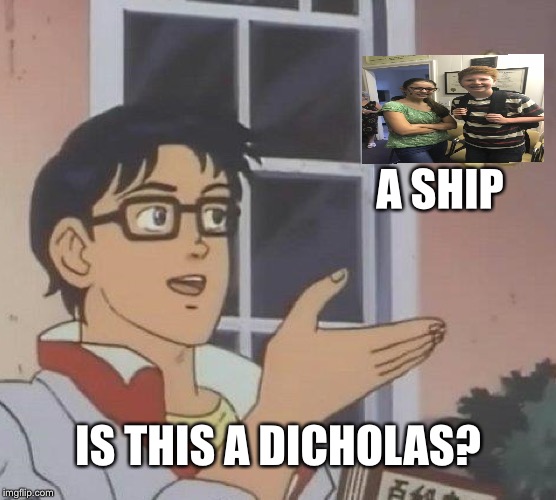 Is This A Pigeon | A SHIP; IS THIS A DICHOLAS? | image tagged in memes,is this a pigeon | made w/ Imgflip meme maker