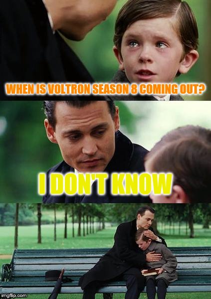 Finding Neverland | WHEN IS VOLTRON SEASON 8 COMING OUT? I DON'T KNOW | image tagged in memes,finding neverland | made w/ Imgflip meme maker