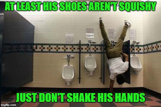 AT LEAST HIS SHOES AREN'T SQUISHY JUST DON'T SHAKE HIS HANDS | made w/ Imgflip meme maker