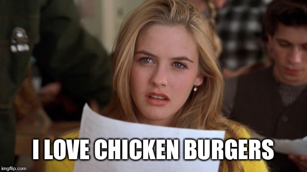 Clueless | I LOVE CHICKEN BURGERS | image tagged in clueless | made w/ Imgflip meme maker
