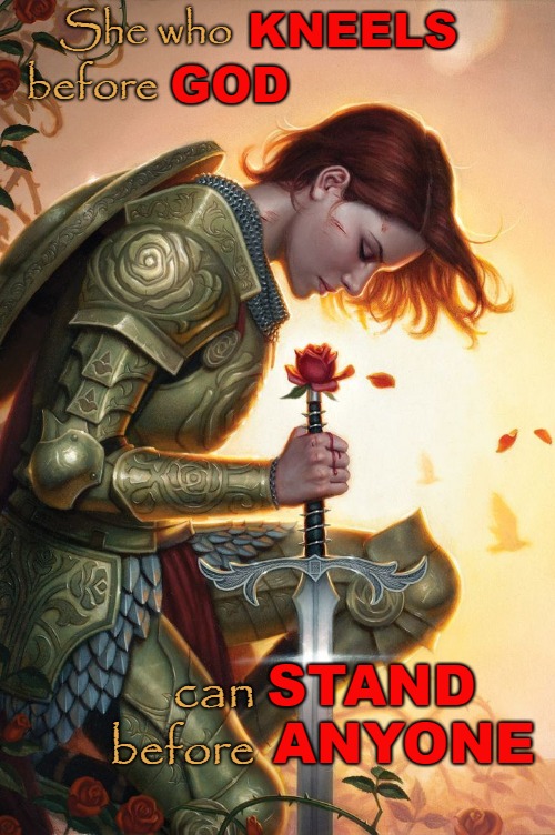 Knight of God She Kneels Before God and Can Stand Against Anyone | KNEELS; She who; before; GOD; STAND; can; ANYONE; before | image tagged in bible,holy bible,holy spirit,god,verse,bible verse | made w/ Imgflip meme maker