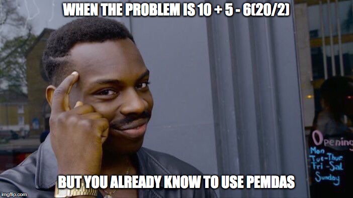 Roll Safe Think About It | WHEN THE PROBLEM IS 10 + 5 - 6(20/2); BUT YOU ALREADY KNOW TO USE PEMDAS | image tagged in memes,roll safe think about it | made w/ Imgflip meme maker