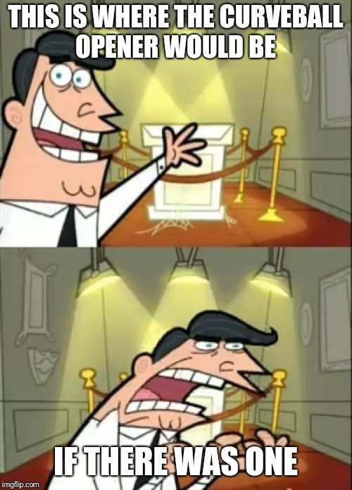 Fairly Odd Parents - If I had any | THIS IS WHERE THE CURVEBALL OPENER WOULD BE; IF THERE WAS ONE | image tagged in fairly odd parents - if i had any | made w/ Imgflip meme maker