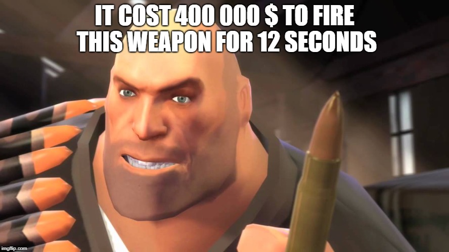 IT COST 400 000 $ TO FIRE THIS WEAPON FOR 12 SECONDS | made w/ Imgflip meme maker