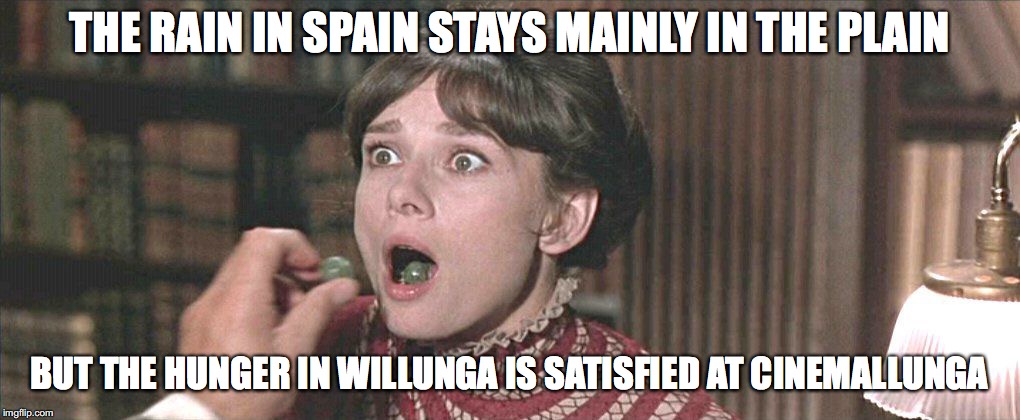 THE RAIN IN SPAIN STAYS MAINLY IN THE PLAIN; BUT THE HUNGER IN WILLUNGA IS SATISFIED AT CINEMALLUNGA | made w/ Imgflip meme maker