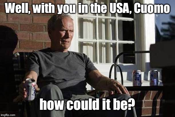 Clint Eastwood Gran Torino | Well, with you in the USA, Cuomo how could it be? | image tagged in clint eastwood gran torino | made w/ Imgflip meme maker