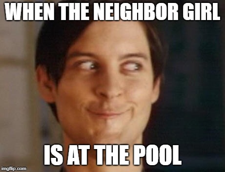 Spiderman Peter Parker | WHEN THE NEIGHBOR GIRL; IS AT THE POOL | image tagged in memes,spiderman peter parker | made w/ Imgflip meme maker