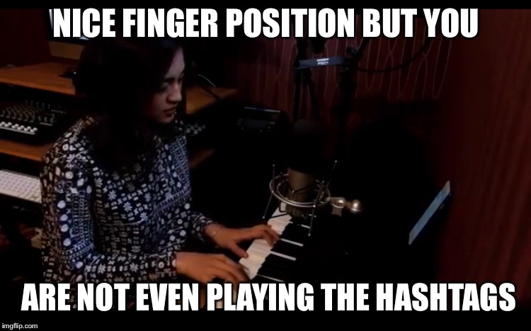 NICE FINGER POSITION BUT YOU; ARE NOT EVEN PLAYING THE HASHTAGS | image tagged in kala ko pasko na advance ako mag isip | made w/ Imgflip meme maker