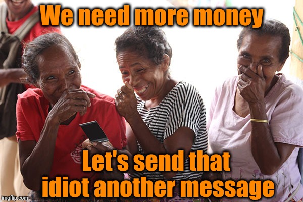 We need more money Let's send that idiot another message | made w/ Imgflip meme maker