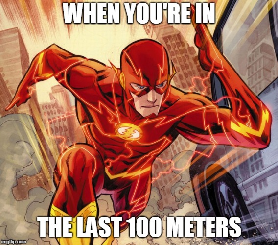 The Flash | WHEN YOU'RE IN; THE LAST 100 METERS | image tagged in the flash | made w/ Imgflip meme maker