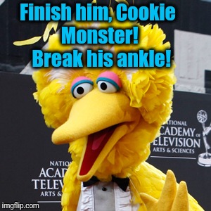 Big Bird Meme | Finish him, Cookie Monster!  Break his ankle! | image tagged in memes,big bird | made w/ Imgflip meme maker